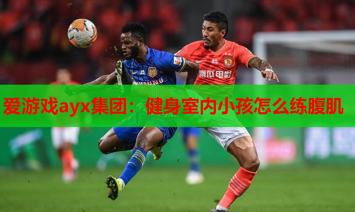 爱游戏ayx集团：健身室内小孩怎么练腹肌