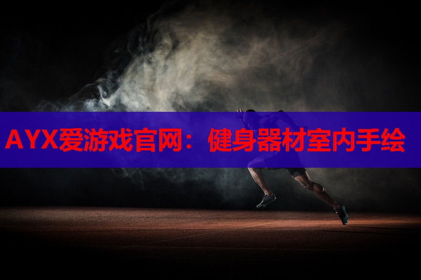 AYX爱游戏官网：健身器材室内手绘