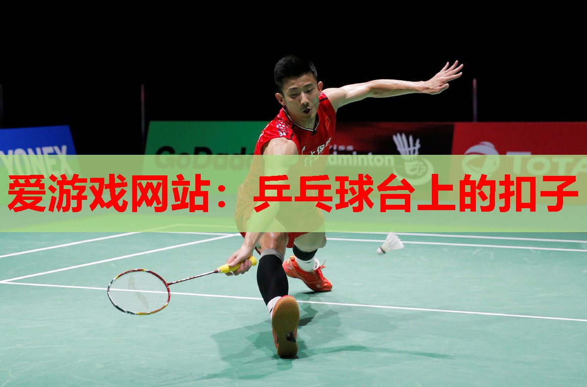 爱游戏网站：乒乓球台上的扣子