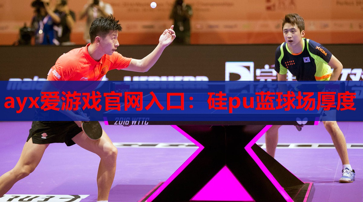 ayx爱游戏官网入口：硅pu蓝球场厚度