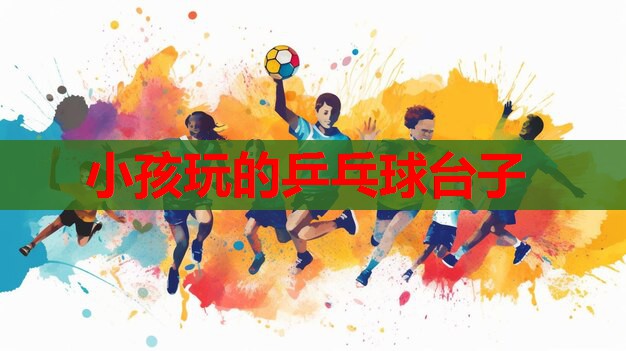 小孩玩的乒乓球台子 小孩玩的乒乓球台子