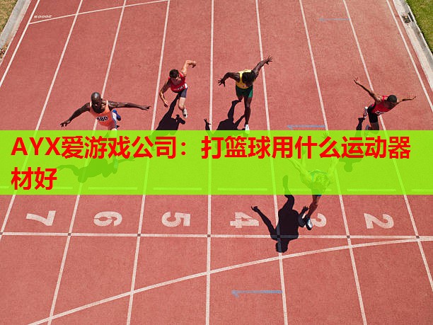 打篮球用什么运动器材好 打篮球用什么运动器材好
