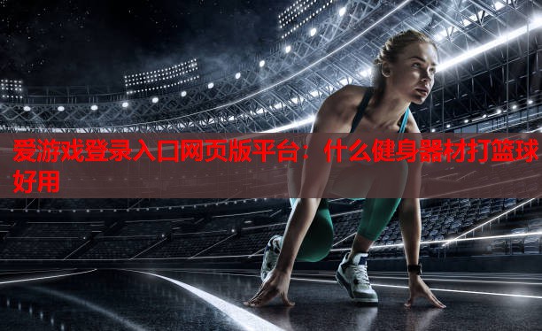 什么健身器材打篮球好用 什么健身器材打篮球好用