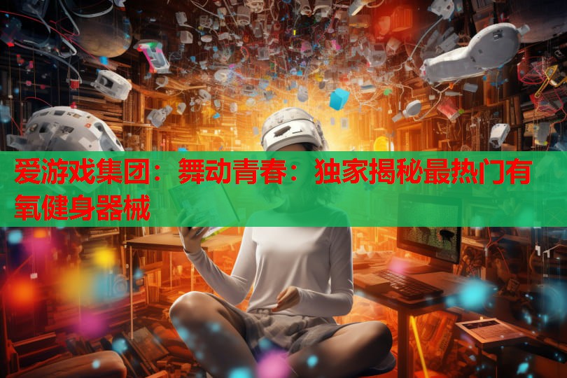 舞动青春：独家揭秘最热门有氧健身器械