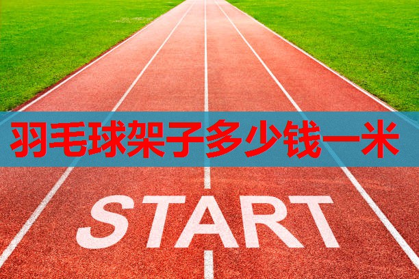 羽毛球架子多少钱一米 羽毛球架子多少钱一米